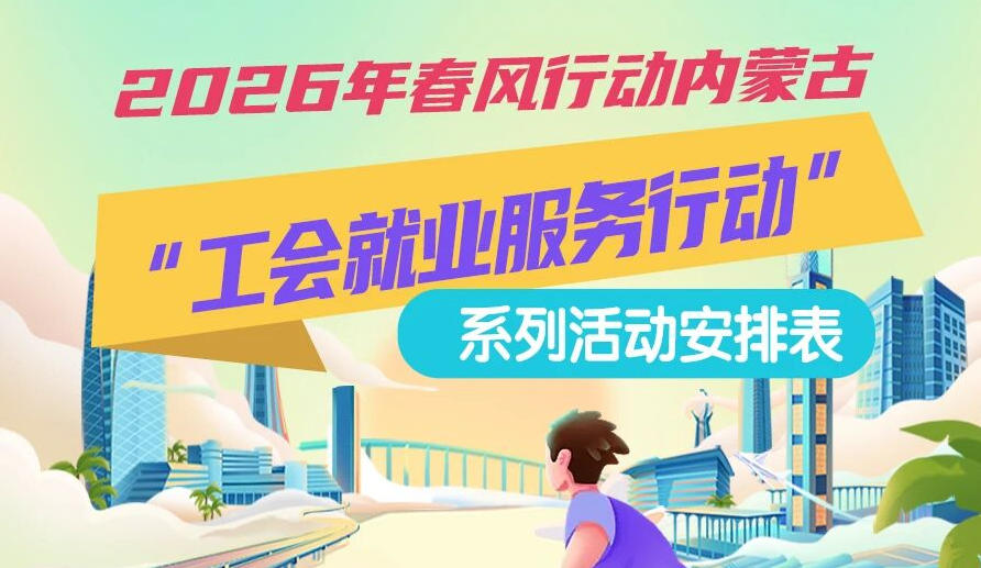 2026年春風(fēng)行動(dòng)內(nèi)蒙古“工會(huì)就業(yè)服務(wù)行動(dòng)”系列活動(dòng)1月25日來(lái)啦，線上+線下雙軌齊行，好崗“零距離”